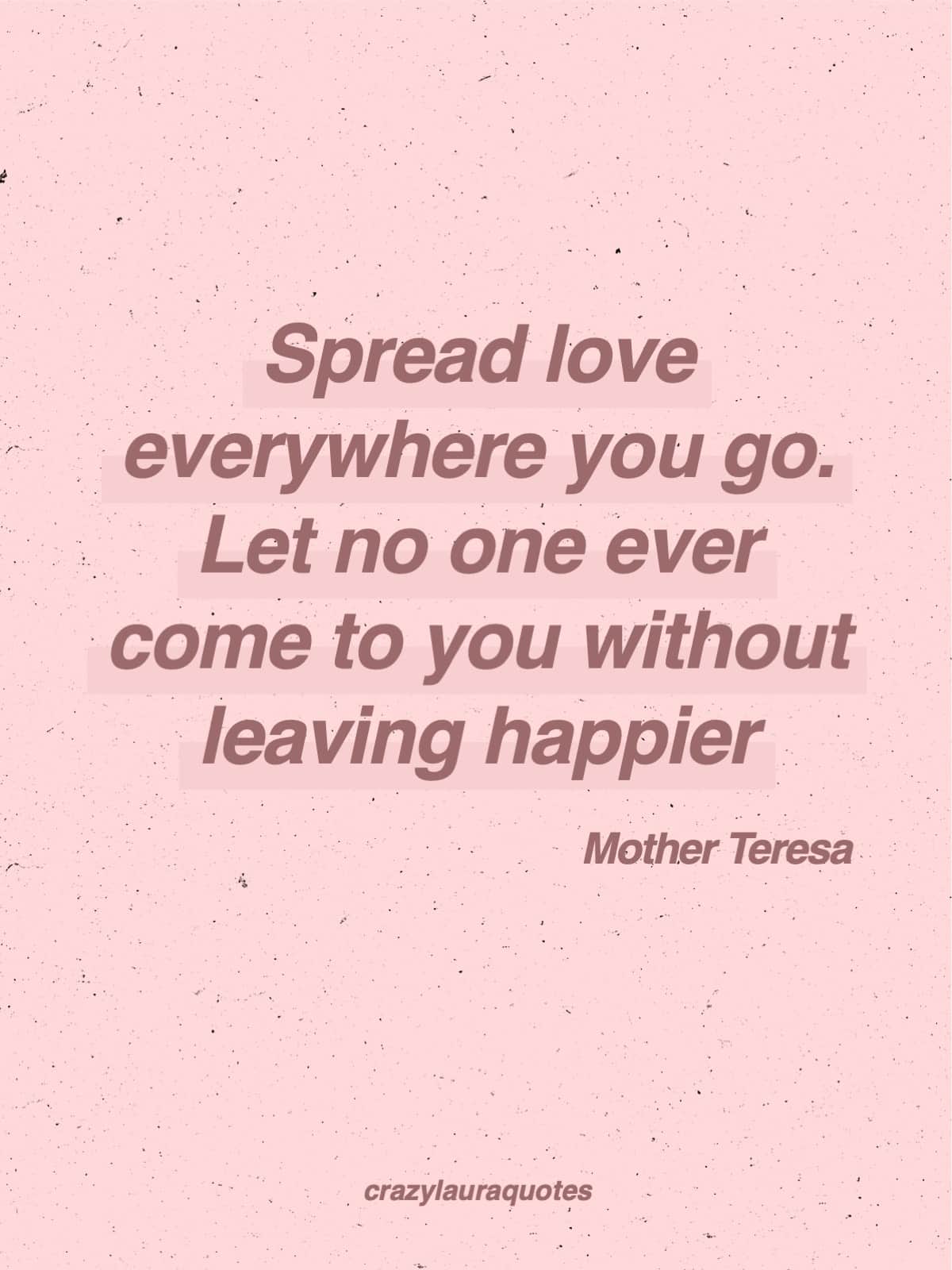 Spread your love everywhere you go. - Quote